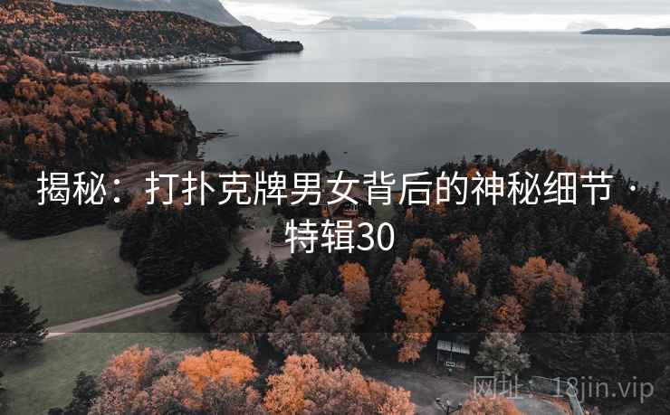 揭秘：打扑克牌男女背后的神秘细节 · 特辑30  第1张