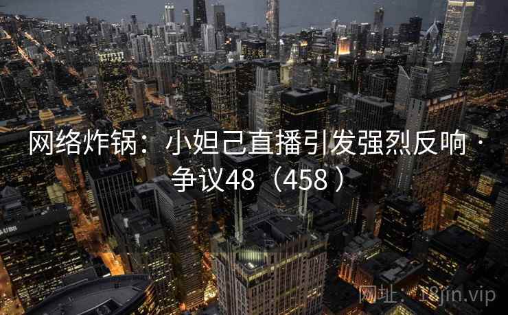 网络炸锅：小妲己直播引发强烈反响 · 争议48（458 ）  第1张
