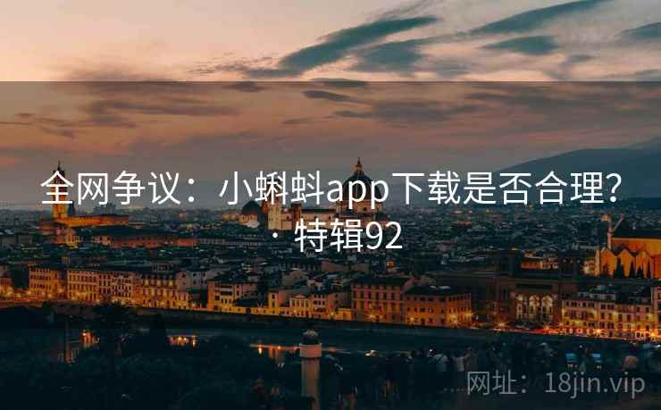 全网争议：小蝌蚪app下载是否合理？ · 特辑92  第1张