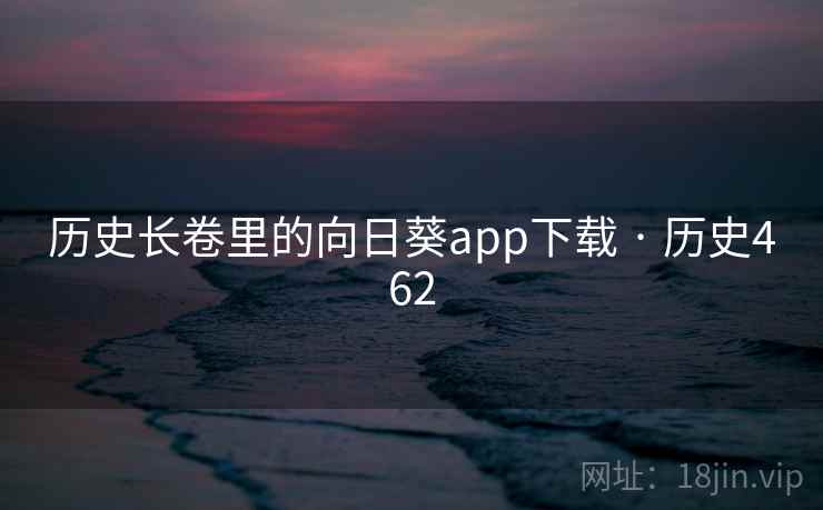历史长卷里的向日葵app下载 · 历史462