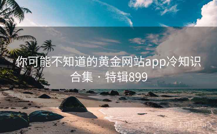 你可能不知道的黄金网站app冷知识合集 · 特辑899  第1张