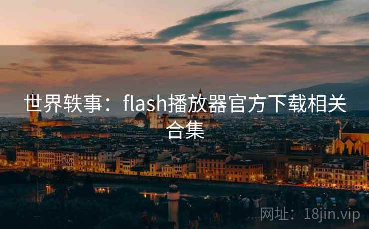 世界轶事：flash播放器官方下载相关合集  第2张